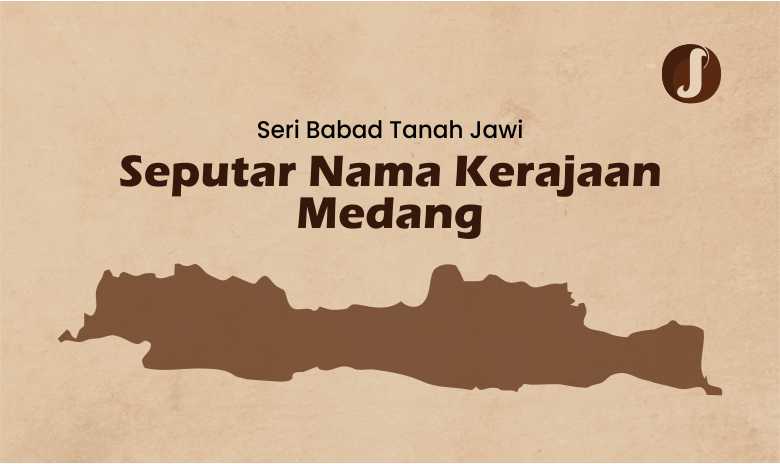 Seri Babad Tanah Jawi : Seputar Nama Kerajaan Medang (Mataram Kuno)