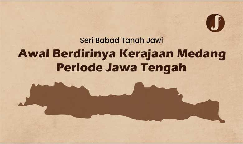 Seri Babad Tanah Jawi : Awal Berdirinya Kerajaan Medang Periode Jawa Tengah